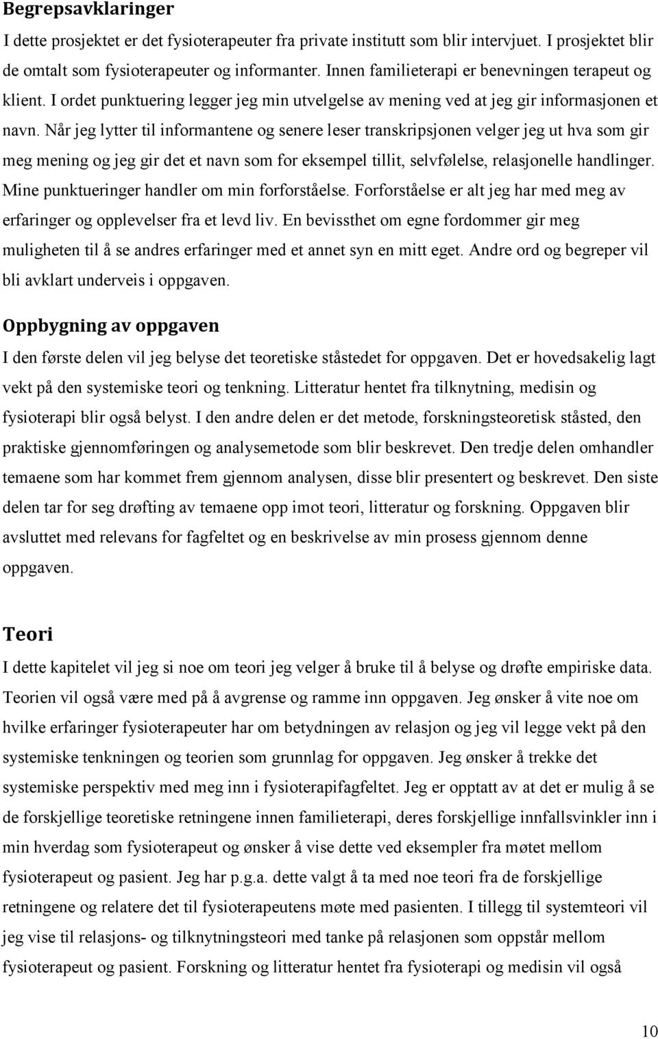 Når jeg lytter til informantene og senere leser transkripsjonen velger jeg ut hva som gir meg mening og jeg gir det et navn som for eksempel tillit, selvfølelse, relasjonelle handlinger.