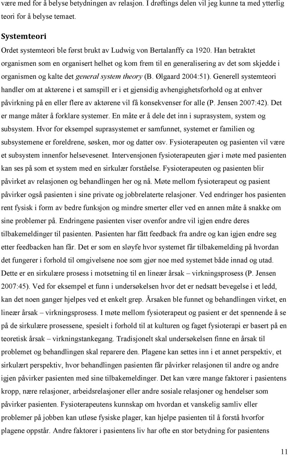 Han betraktet organismen som en organisert helhet og kom frem til en generalisering av det som skjedde i organismen og kalte det general system theory (B. Ølgaard 2004:51).