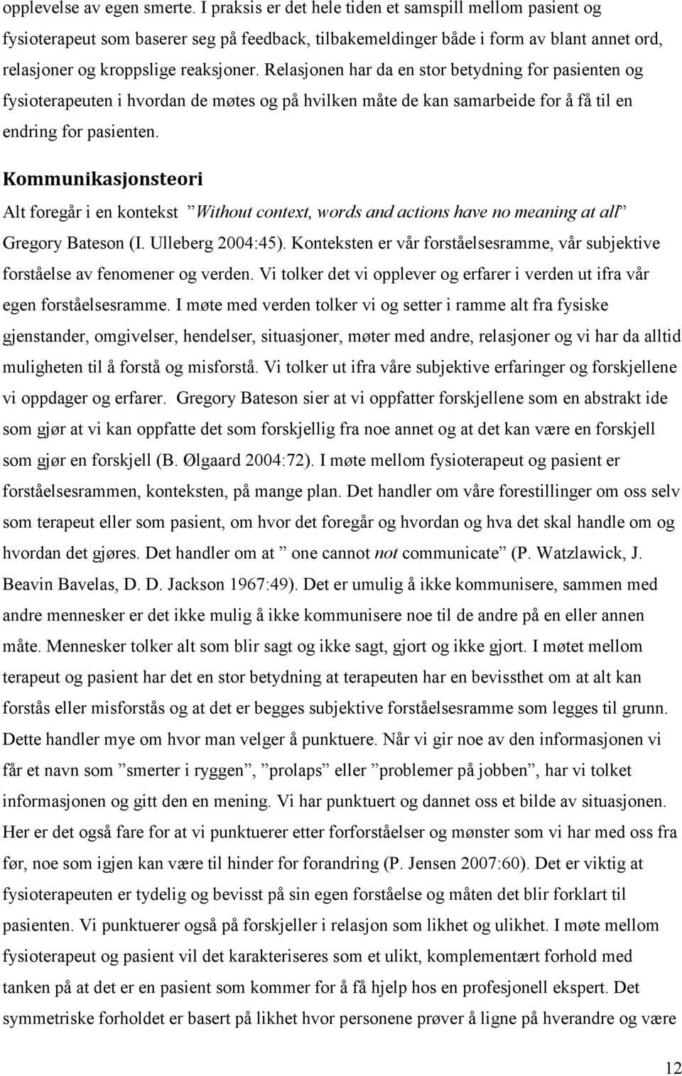 Relasjonen har da en stor betydning for pasienten og fysioterapeuten i hvordan de møtes og på hvilken måte de kan samarbeide for å få til en endring for pasienten.