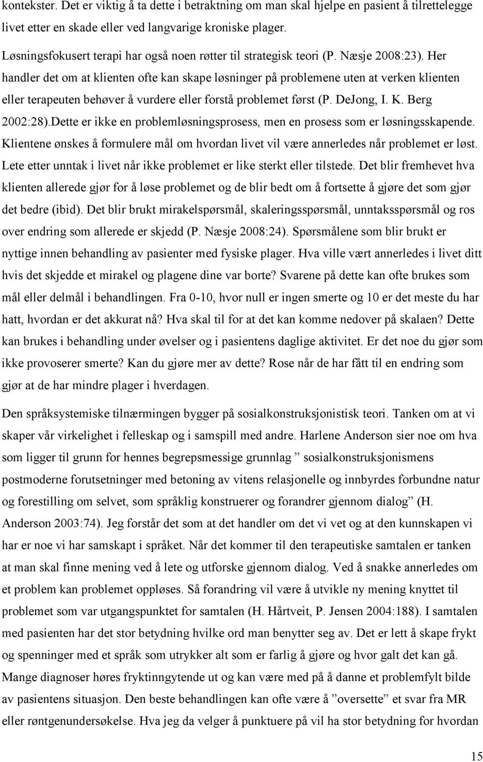 Her handler det om at klienten ofte kan skape løsninger på problemene uten at verken klienten eller terapeuten behøver å vurdere eller forstå problemet først (P. DeJong, I. K. Berg 2002:28).