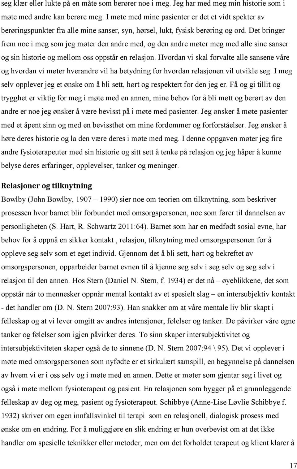 Det bringer frem noe i meg som jeg møter den andre med, og den andre møter meg med alle sine sanser og sin historie og mellom oss oppstår en relasjon.