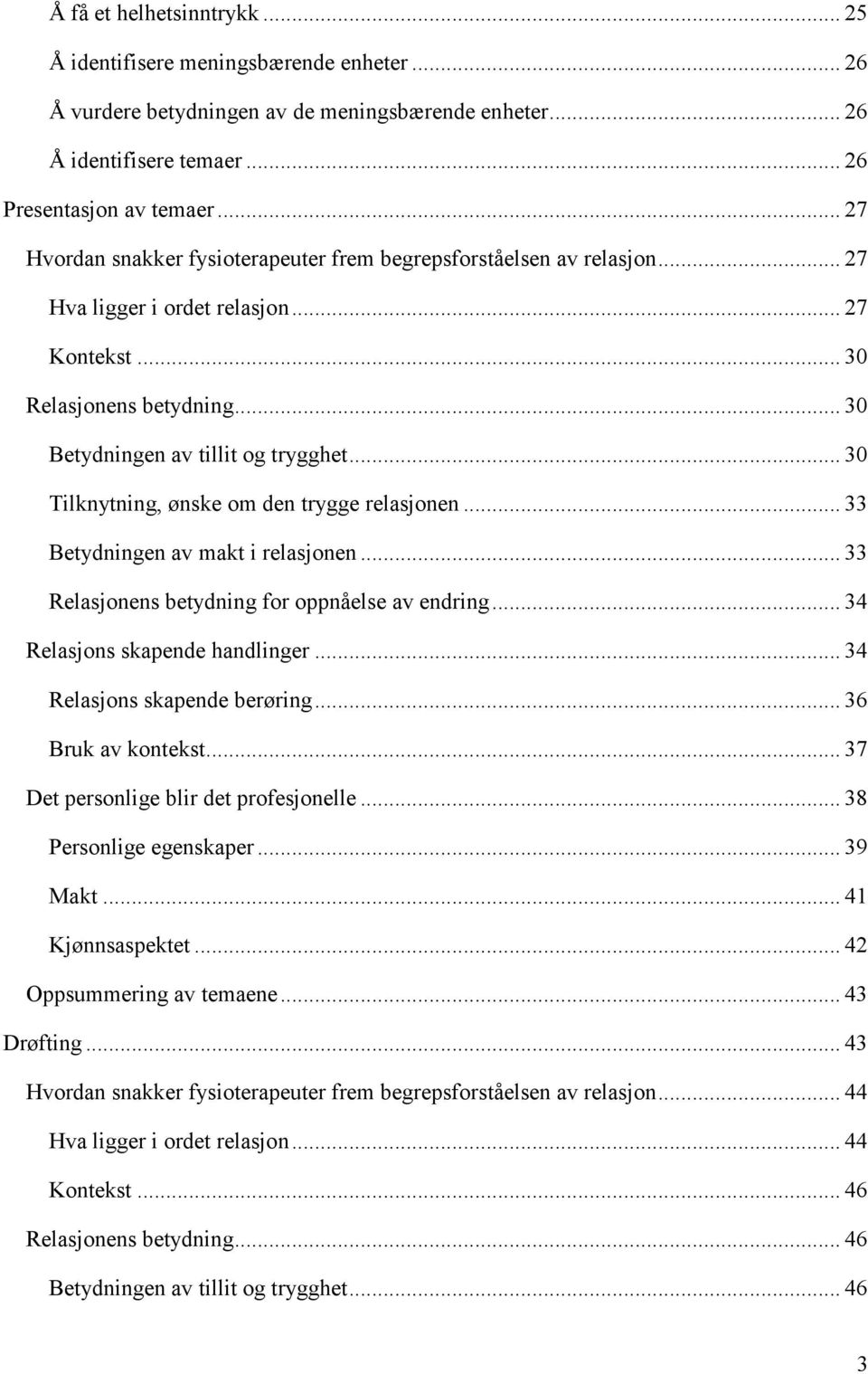 .. 30 Tilknytning, ønske om den trygge relasjonen... 33 Betydningen av makt i relasjonen... 33 Relasjonens betydning for oppnåelse av endring... 34 Relasjons skapende handlinger.