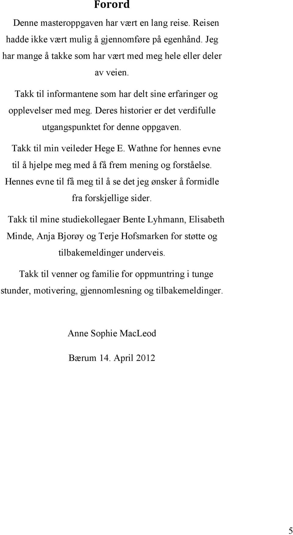 Wathne for hennes evne til å hjelpe meg med å få frem mening og forståelse. Hennes evne til få meg til å se det jeg ønsker å formidle fra forskjellige sider.