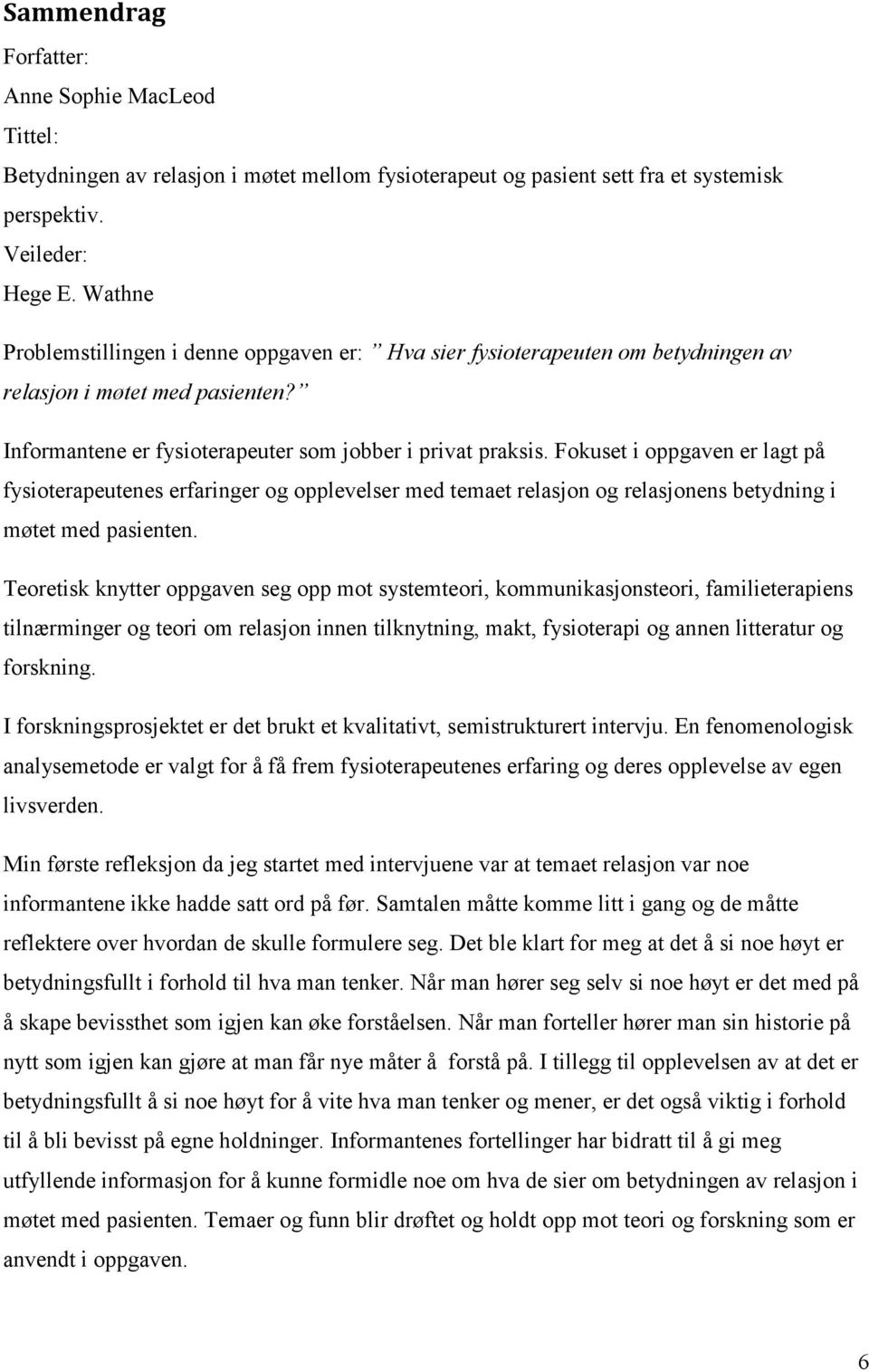 Fokuset i oppgaven er lagt på fysioterapeutenes erfaringer og opplevelser med temaet relasjon og relasjonens betydning i møtet med pasienten.