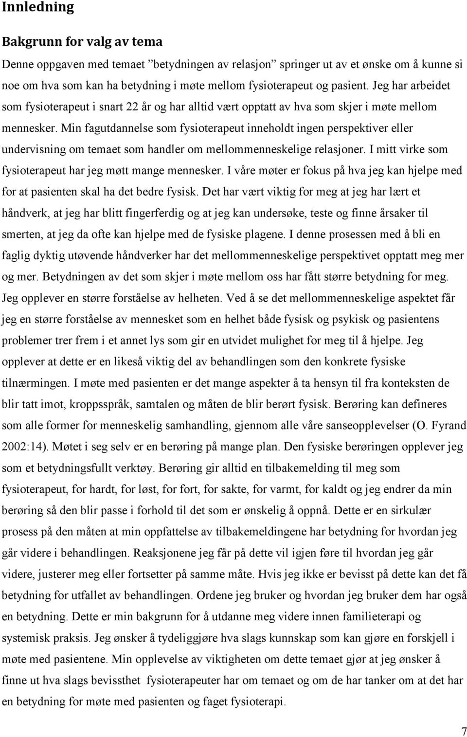 Min fagutdannelse som fysioterapeut inneholdt ingen perspektiver eller undervisning om temaet som handler om mellommenneskelige relasjoner. I mitt virke som fysioterapeut har jeg møtt mange mennesker.