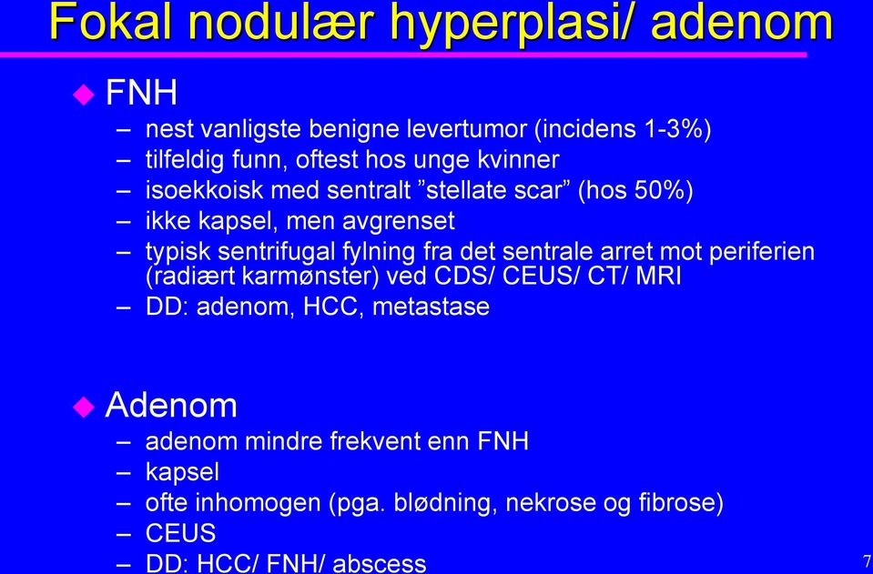 fra det sentrale arret mot periferien (radiært karmønster) ved CDS/ CEUS/ CT/ MRI DD: adenom, HCC, metastase Adenom