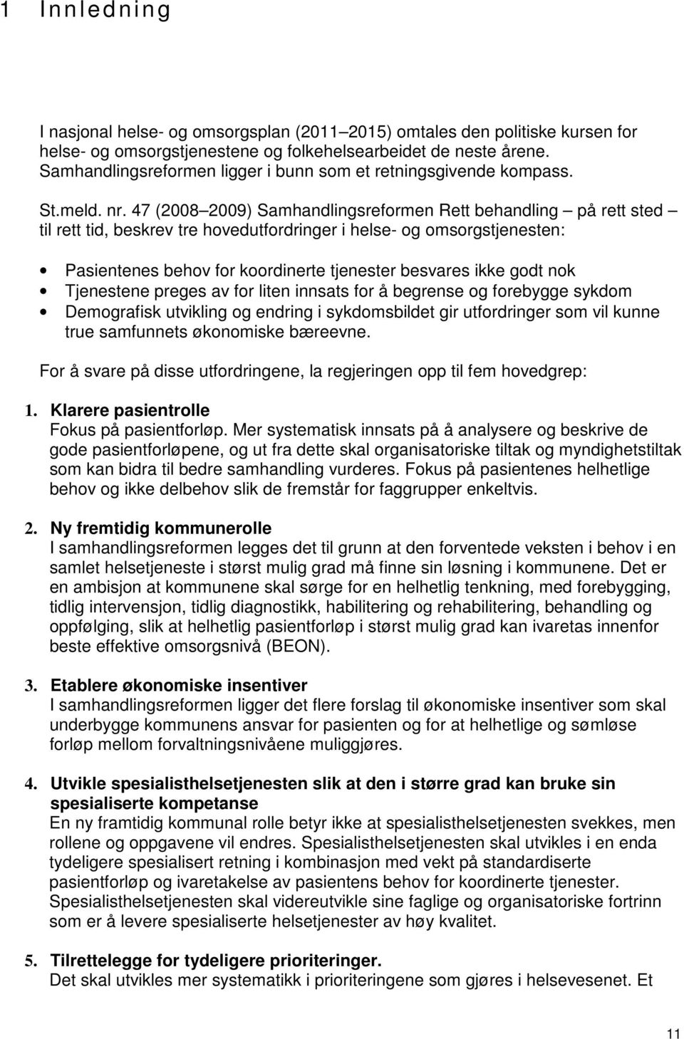 47 (2008 2009) Samhandlingsreformen Rett behandling på rett sted til rett tid, beskrev tre hovedutfordringer i helse- og omsorgstjenesten: Pasientenes behov for koordinerte tjenester besvares ikke