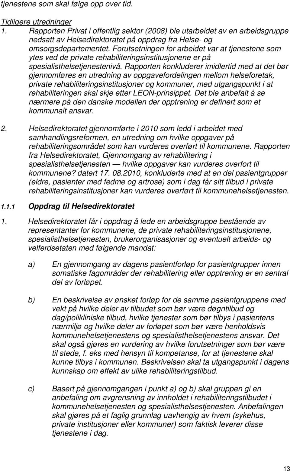 Forutsetningen for arbeidet var at tjenestene som ytes ved de private rehabiliteringsinstitusjonene er på spesialisthelsetjenestenivå.