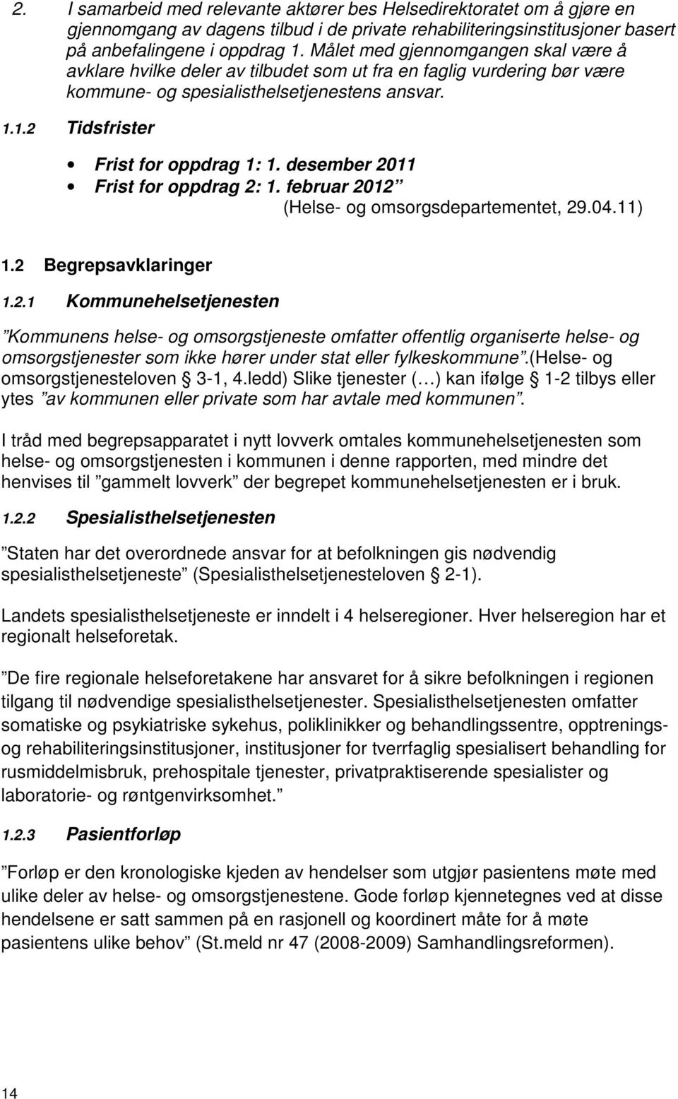 desember 2011 Frist for oppdrag 2: 1. februar 2012 (Helse- og omsorgsdepartementet, 29.04.11) 1.2 Begrepsavklaringer 1.2.1 Kommunehelsetjenesten Kommunens helse- og omsorgstjeneste omfatter offentlig organiserte helse- og omsorgstjenester som ikke hører under stat eller fylkeskommune.