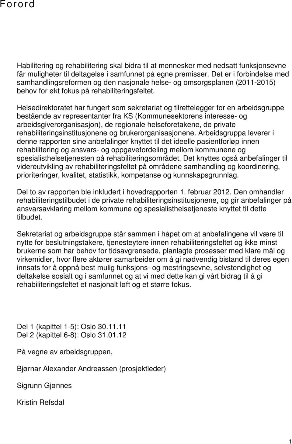 Helsedirektoratet har fungert som sekretariat og tilrettelegger for en arbeidsgruppe bestående av representanter fra KS (Kommunesektorens interesse- og arbeidsgiverorganisasjon), de regionale