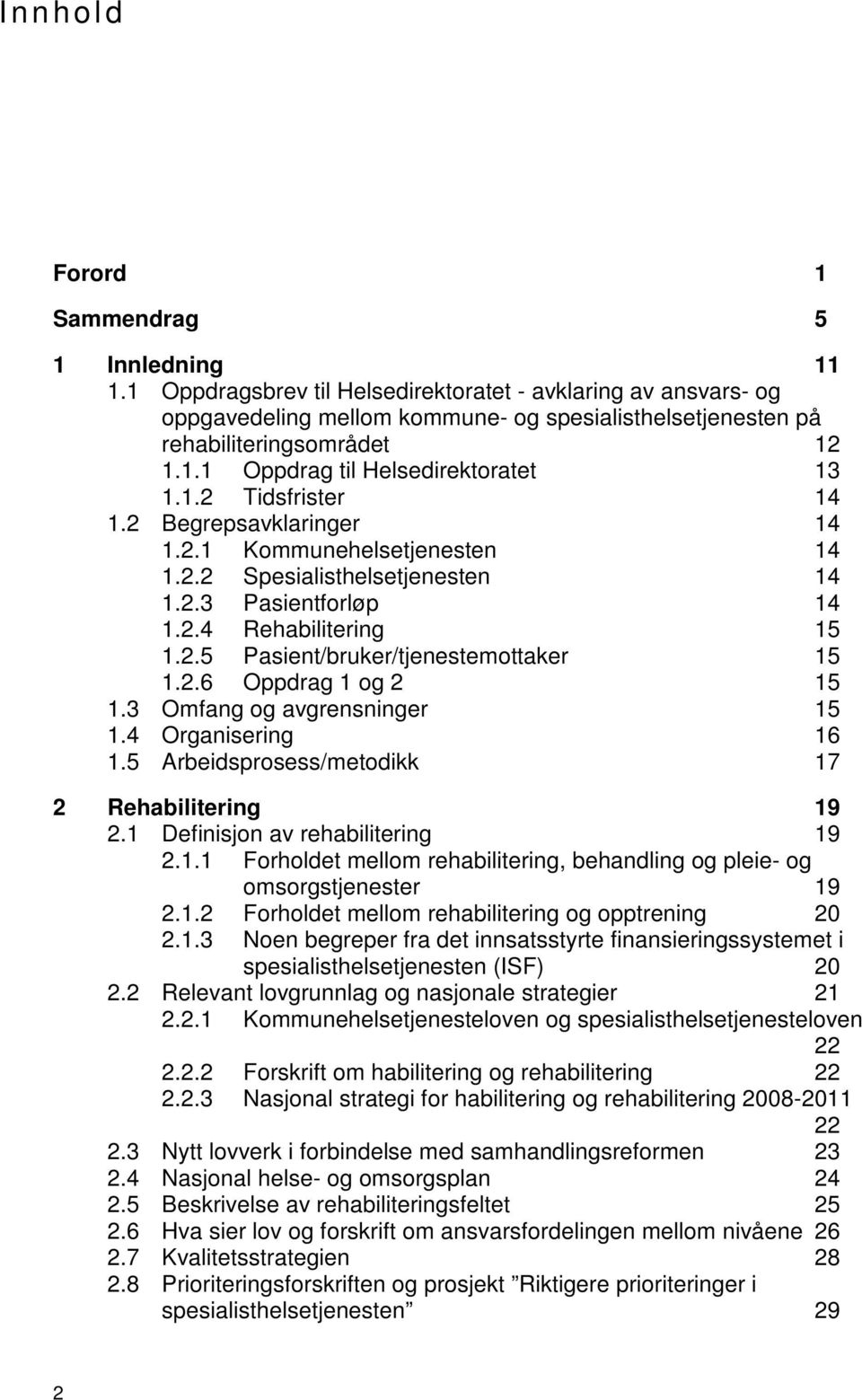 2 Begrepsavklaringer 14 1.2.1 Kommunehelsetjenesten 14 1.2.2 Spesialisthelsetjenesten 14 1.2.3 Pasientforløp 14 1.2.4 Rehabilitering 15 1.2.5 Pasient/bruker/tjenestemottaker 15 1.2.6 Oppdrag 1 og 2 15 1.