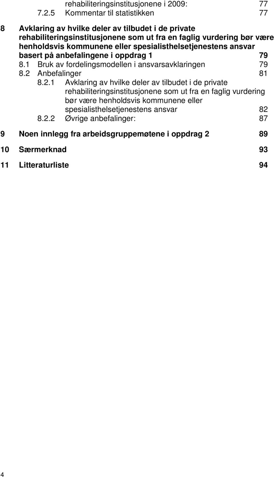 5 Kommentar til statistikken 77 8 Avklaring av hvilke deler av tilbudet i de private rehabiliteringsinstitusjonene som ut fra en faglig vurdering bør være henholdsvis