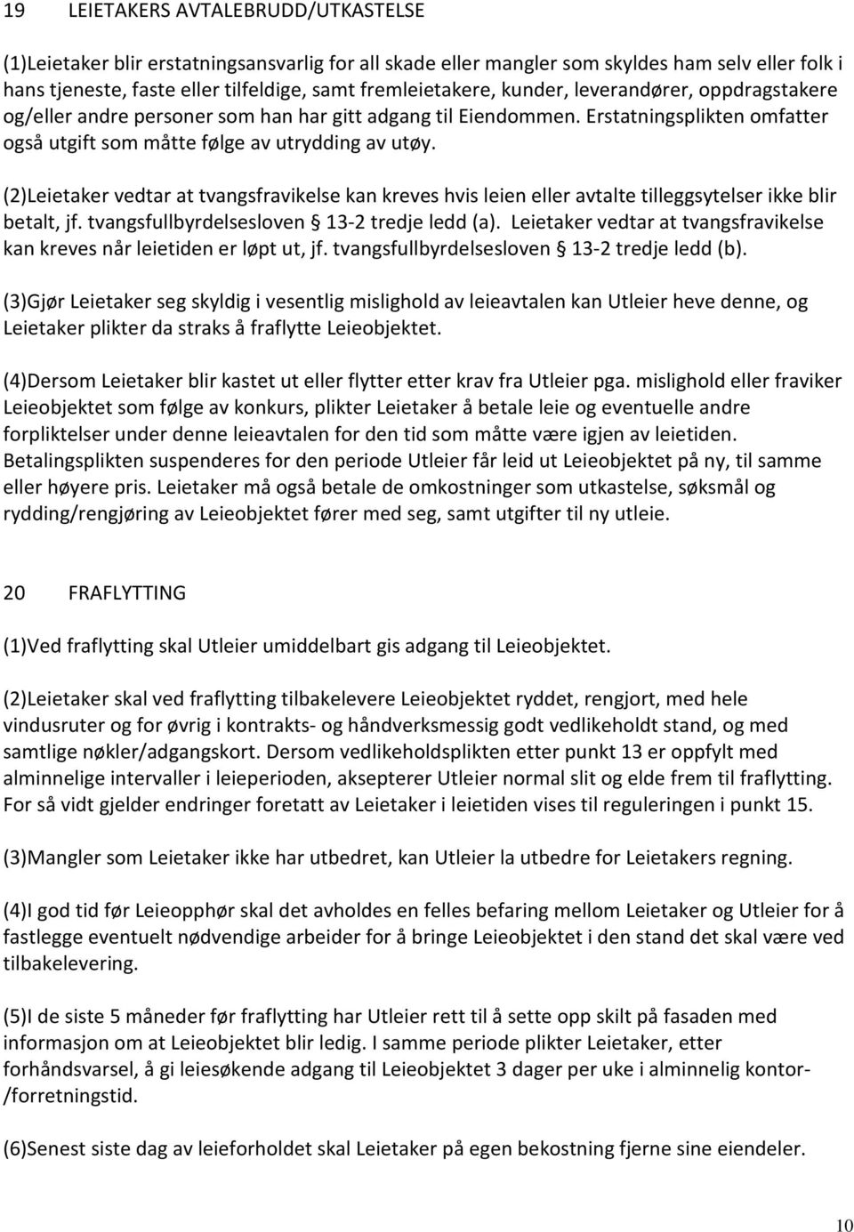 (2)Leietaker vedtar at tvangsfravikelse kan kreves hvis leien eller avtalte tilleggsytelser ikke blir betalt, jf. tvangsfullbyrdelsesloven 13-2 tredje ledd (a).