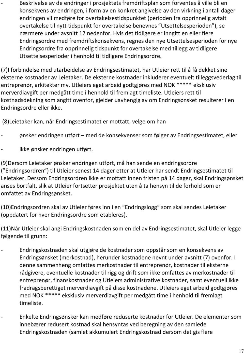 Hvis det tidligere er inngitt en eller flere Endringsordre med fremdriftskonsekvens, regnes den nye Utsettelsesperioden for nye Endringsordre fra opprinnelig tidspunkt for overtakelse med tillegg av