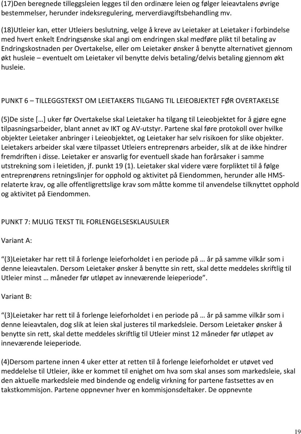 Endringskostnaden per Overtakelse, eller om Leietaker ønsker å benytte alternativet gjennom økt husleie eventuelt om Leietaker vil benytte delvis betaling/delvis betaling gjennom økt husleie.