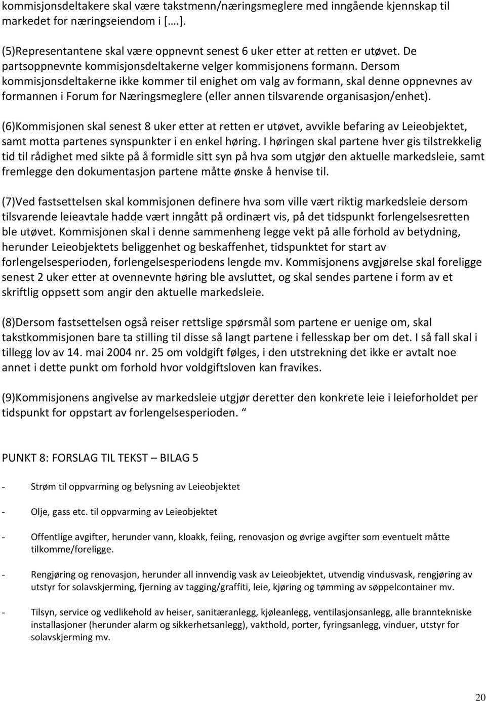 Dersom kommisjonsdeltakerne ikke kommer til enighet om valg av formann, skal denne oppnevnes av formannen i Forum for Næringsmeglere (eller annen tilsvarende organisasjon/enhet).