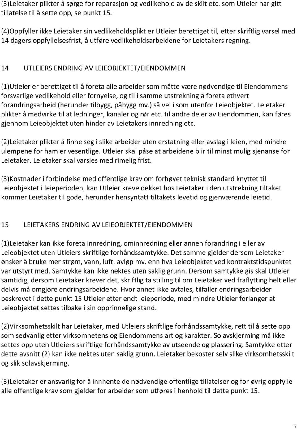 14 UTLEIERS ENDRING AV LEIEOBJEKTET/EIENDOMMEN (1)Utleier er berettiget til å foreta alle arbeider som måtte være nødvendige til Eiendommens forsvarlige vedlikehold eller fornyelse, og til i samme