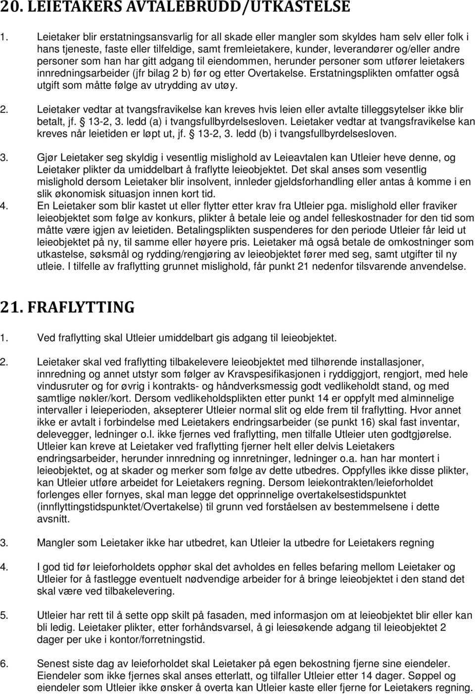 personer som han har gitt adgang til eiendommen, herunder personer som utfører leietakers innredningsarbeider (jfr bilag 2 b) før og etter Overtakelse.