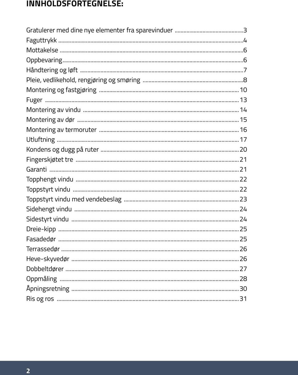 ..16 Utluftning...17 Kondens og dugg på ruter...20 Fingerskjøtet tre...21 Garanti...21 Topphengt vindu...22 Toppstyrt vindu...22 Toppstyrt vindu med vendebeslag.