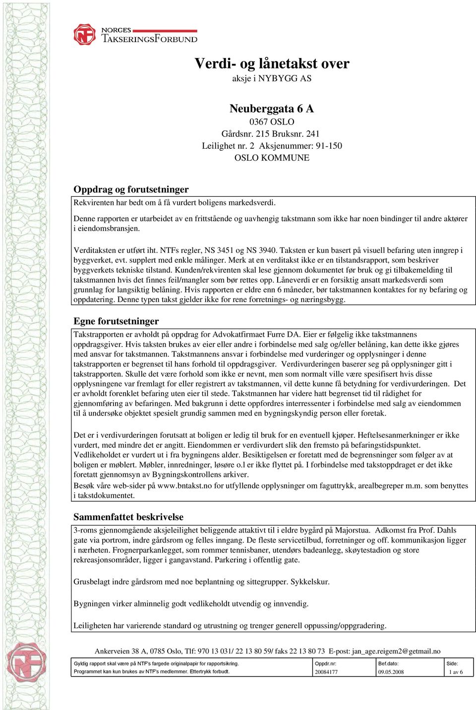 Denne rapporten er utarbeidet av en frittstående og uavhengig takstmann som ikke har noen bindinger til andre aktører i eiendomsbransjen. Verditaksten er utført iht. NTFs regler, NS 3451 og NS 3940.