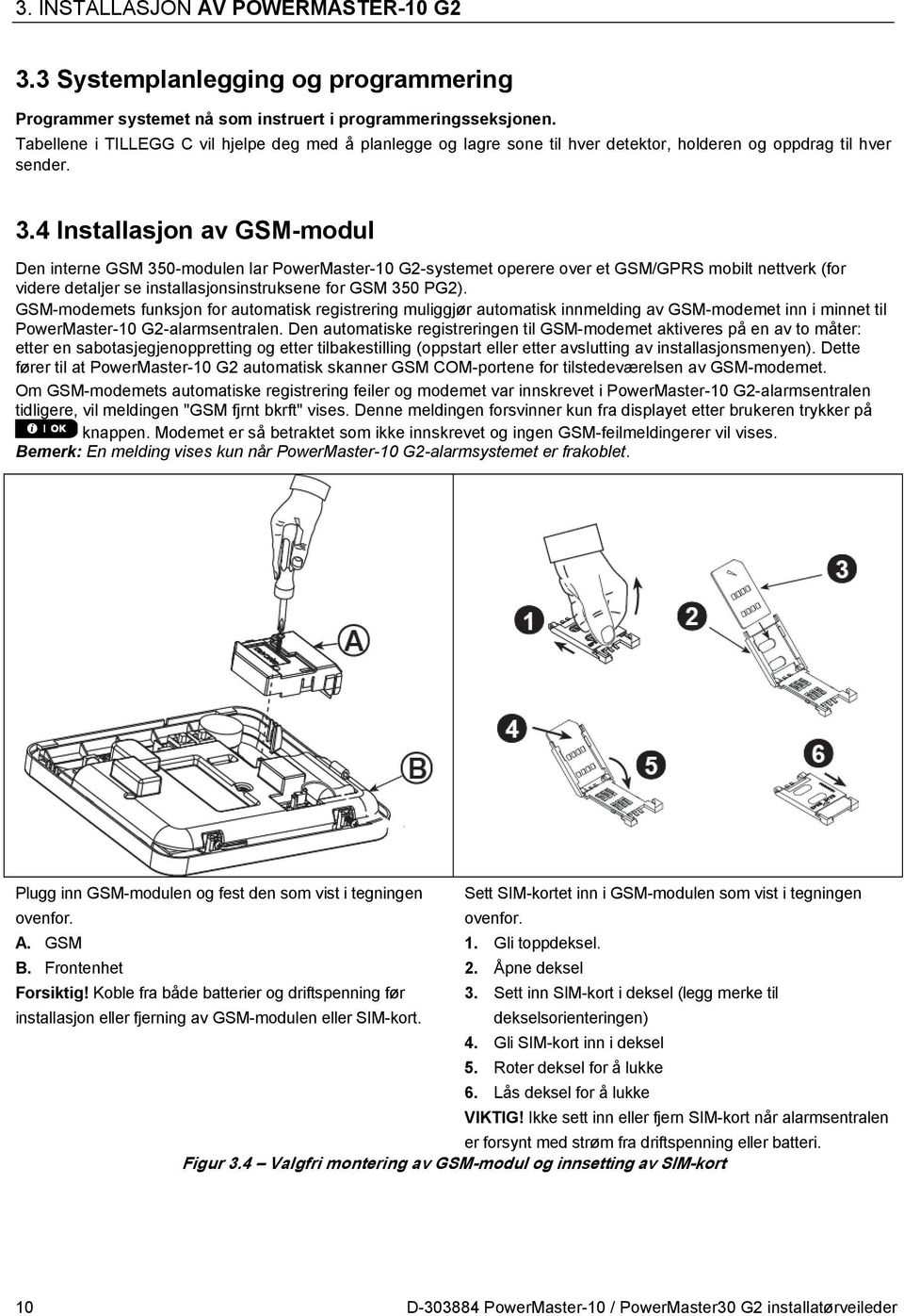 4 Installasjon av GSM-modul Den interne GSM 350-modulen lar PowerMaster-10 G2-systemet operere over et GSM/GPRS mobilt nettverk (for videre detaljer se installasjonsinstruksene for GSM 350 PG2).