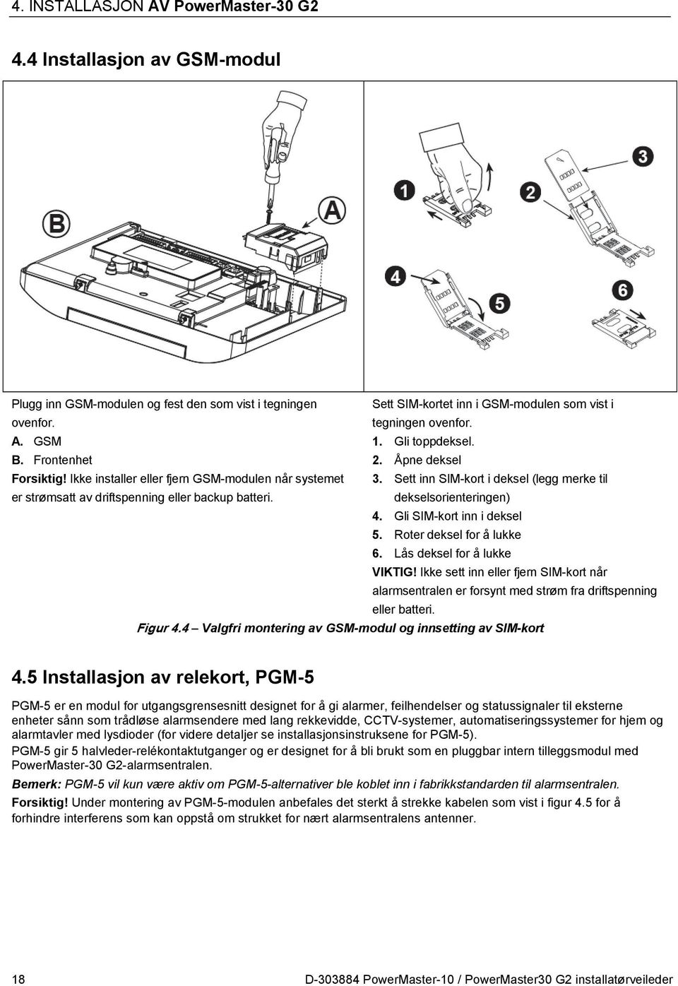 Sett inn SIM-kort i deksel (legg merke til er strømsatt av driftspenning eller backup batteri. dekselsorienteringen) 4. Gli SIM-kort inn i deksel 5. Roter deksel for å lukke 6.