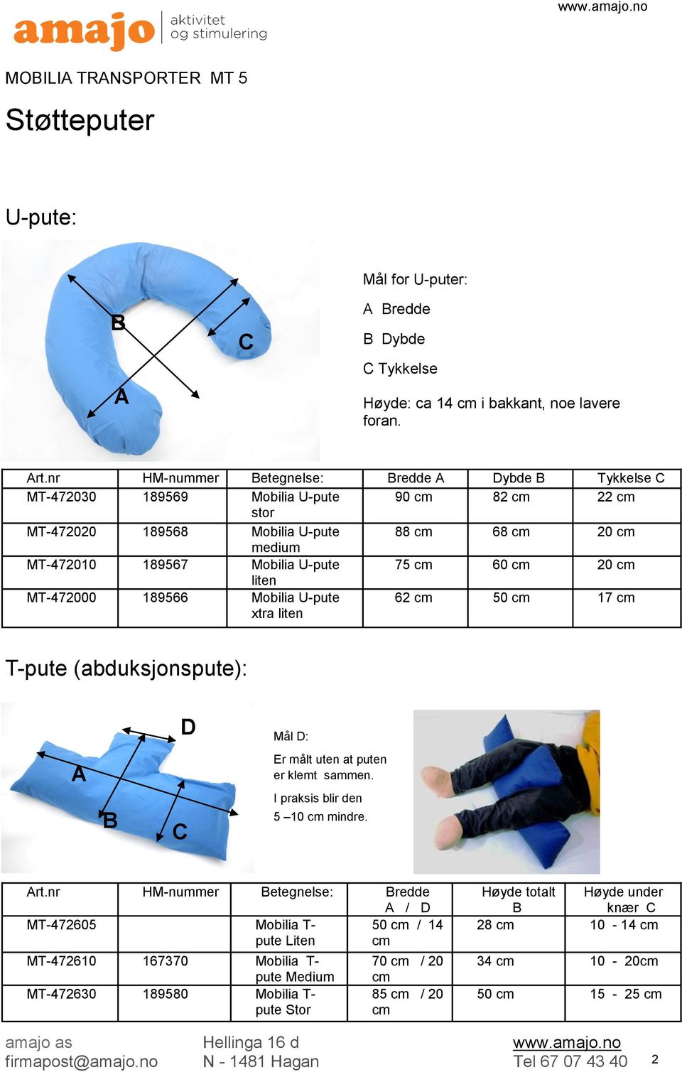 60 cm 20 cm liten MT-472000 189566 Mobilia U-pute xtra liten 62 cm 50 cm 17 cm T-pute (abduksjonspute): C D Mål D: Er målt uten at puten er klemt sammen. I praksis blir den 5 10 cm mindre. rt.