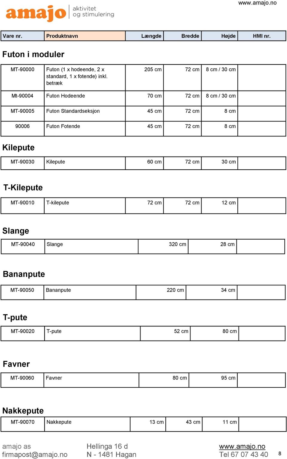 Fotende 45 cm 72 cm 8 cm Kilepute MT-90030 Kilepute 60 cm 72 cm 30 cm T-Kilepute MT-90010 T-kilepute 72 cm 72 cm 12 cm Slange MT-90040 Slange 320