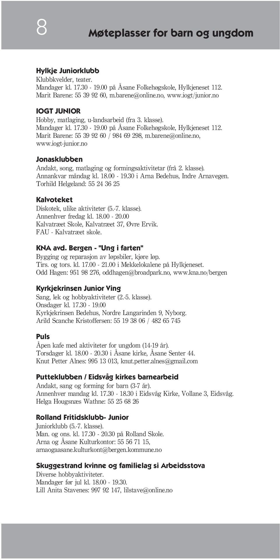 no, www.iogt-junior.no Jonasklubben Andakt, song, matlaging og formingsaktivitetar (frå 2. klasse). Annankvar måndag kl. 18.00-19.30 i Arna Bedehus, Indre Arnavegen.