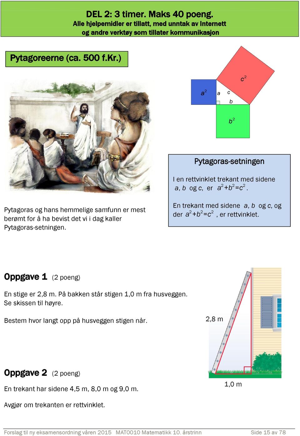 Pytagoras og hans hemmelige samfunn er mest berømt for å ha bevist det vi i dag kaller Pytagoras-setningen. En trekant med sidene a, b og c, og 2 2 2 der a + b = c, er rettvinklet.