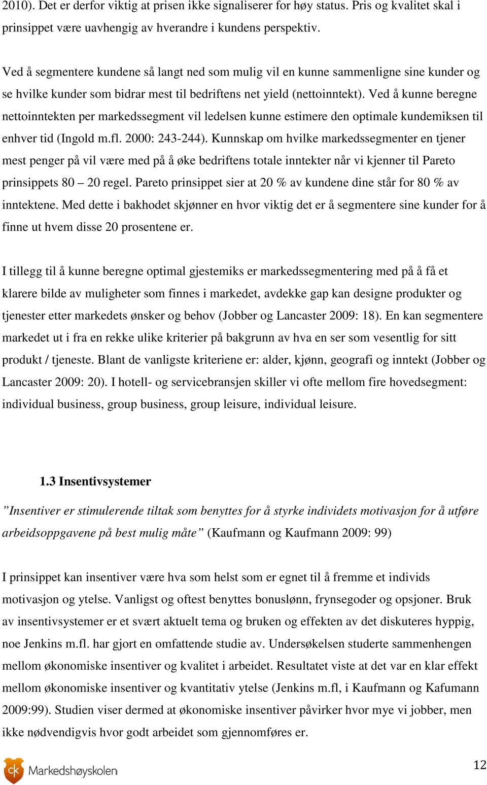 Ved å kunne beregne nettoinntekten per markedssegment vil ledelsen kunne estimere den optimale kundemiksen til enhver tid (Ingold m.fl. 2000: 243-244).