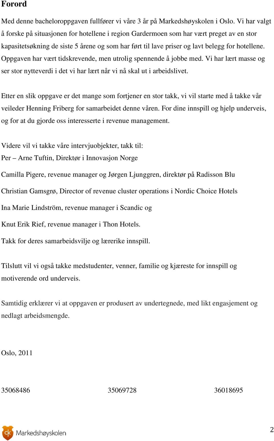 Oppgaven har vært tidskrevende, men utrolig spennende å jobbe med. Vi har lært masse og ser stor nytteverdi i det vi har lært når vi nå skal ut i arbeidslivet.