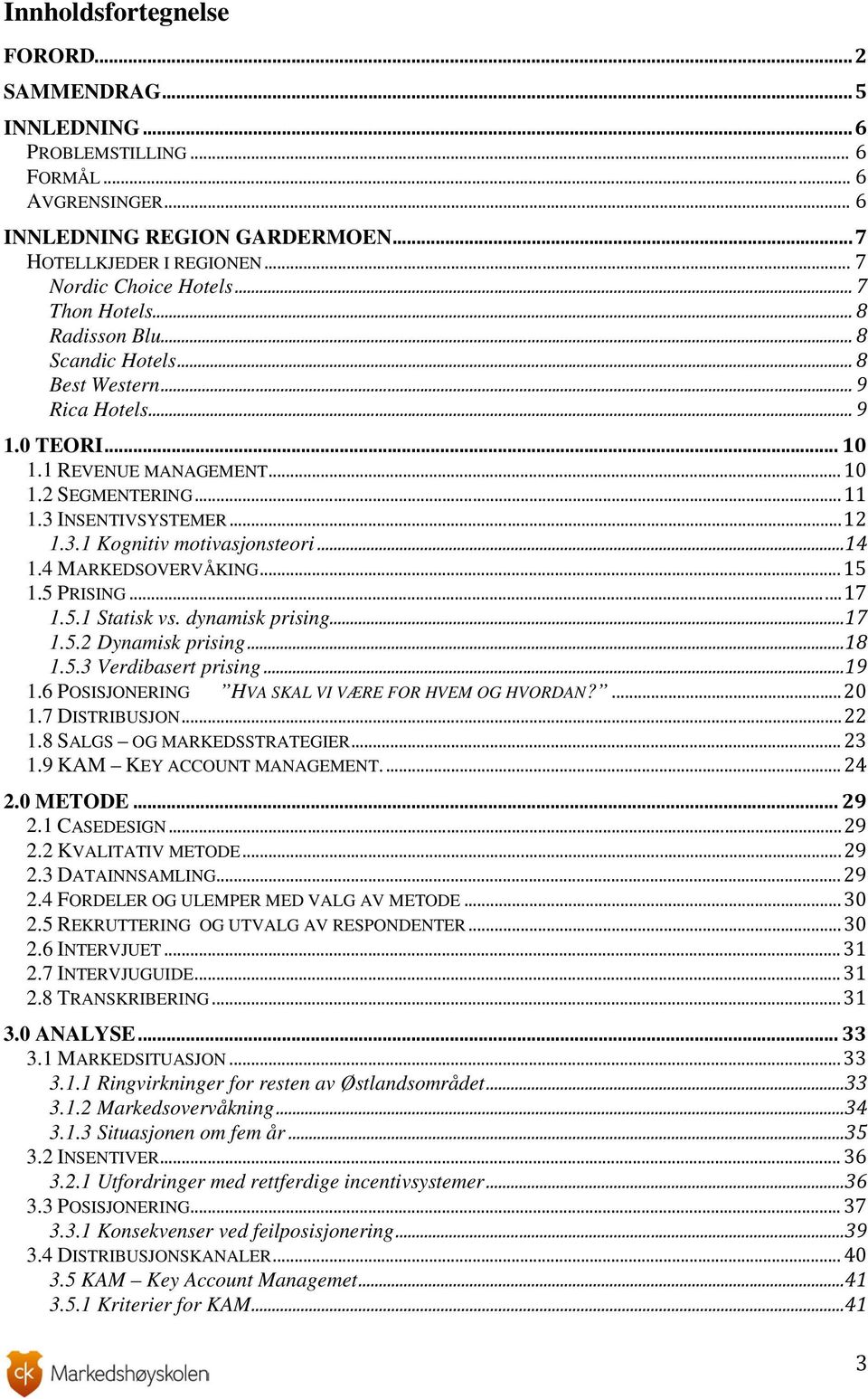 ..14 1.4 MARKEDSOVERVÅKING... 15 1.5 PRISING... 17 1.5.1 Statisk vs. dynamisk prising...17 1.5.2 Dynamisk prising...18 1.5.3 Verdibasert prising...19 1.