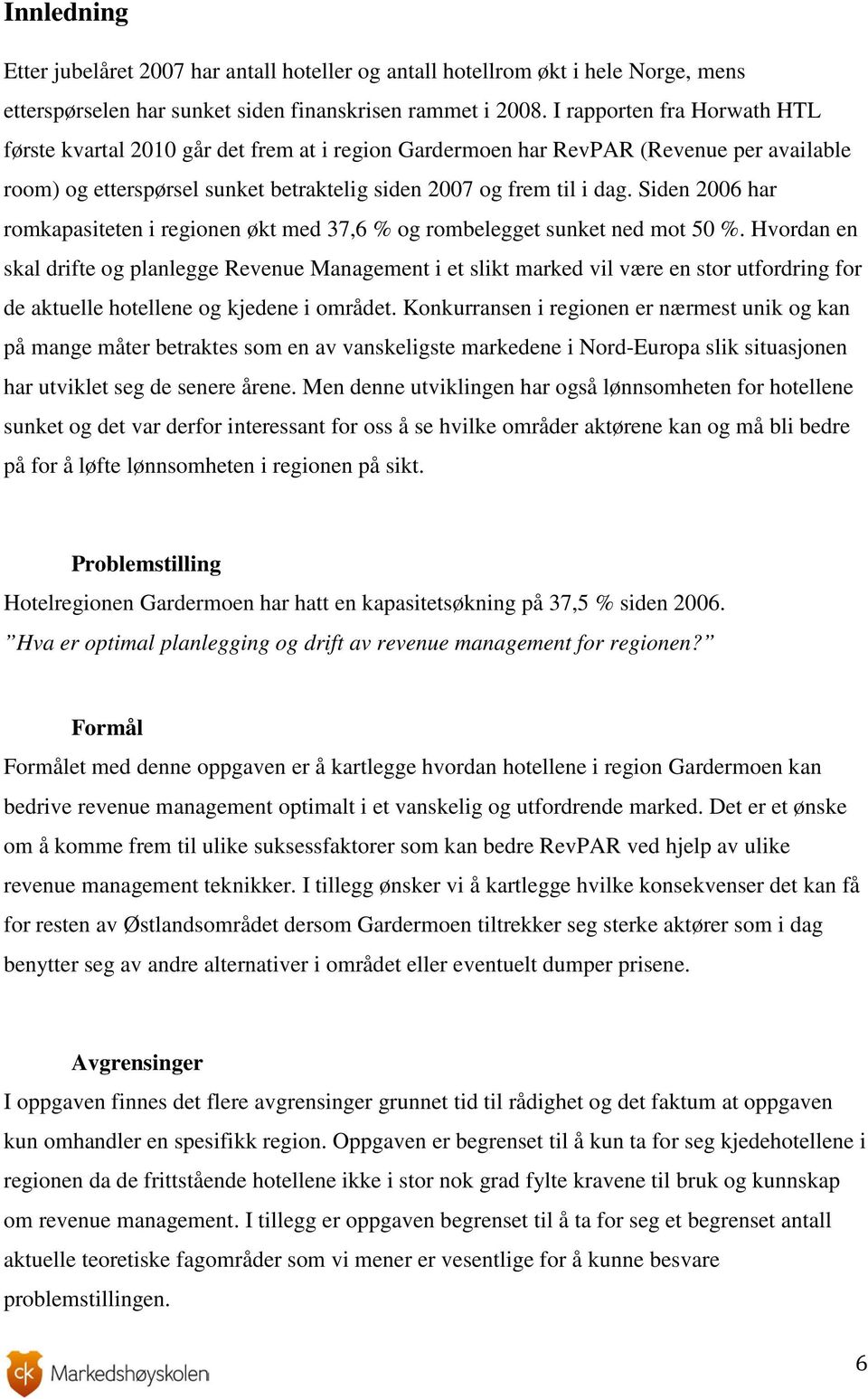 Siden 2006 har romkapasiteten i regionen økt med 37,6 % og rombelegget sunket ned mot 50 %.