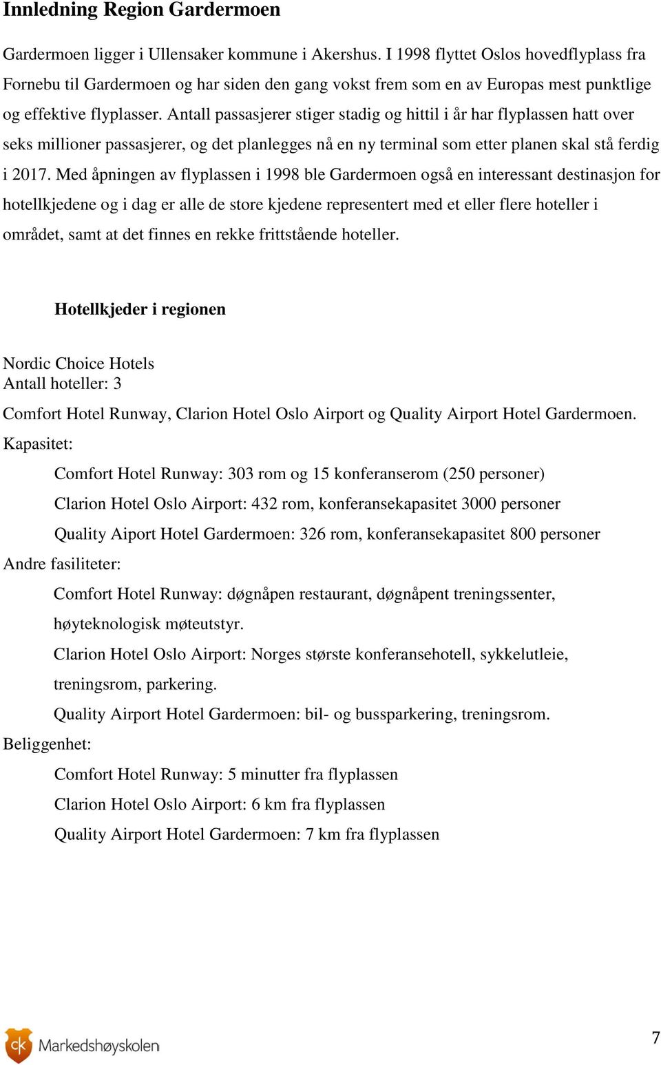 Antall passasjerer stiger stadig og hittil i år har flyplassen hatt over seks millioner passasjerer, og det planlegges nå en ny terminal som etter planen skal stå ferdig i 2017.