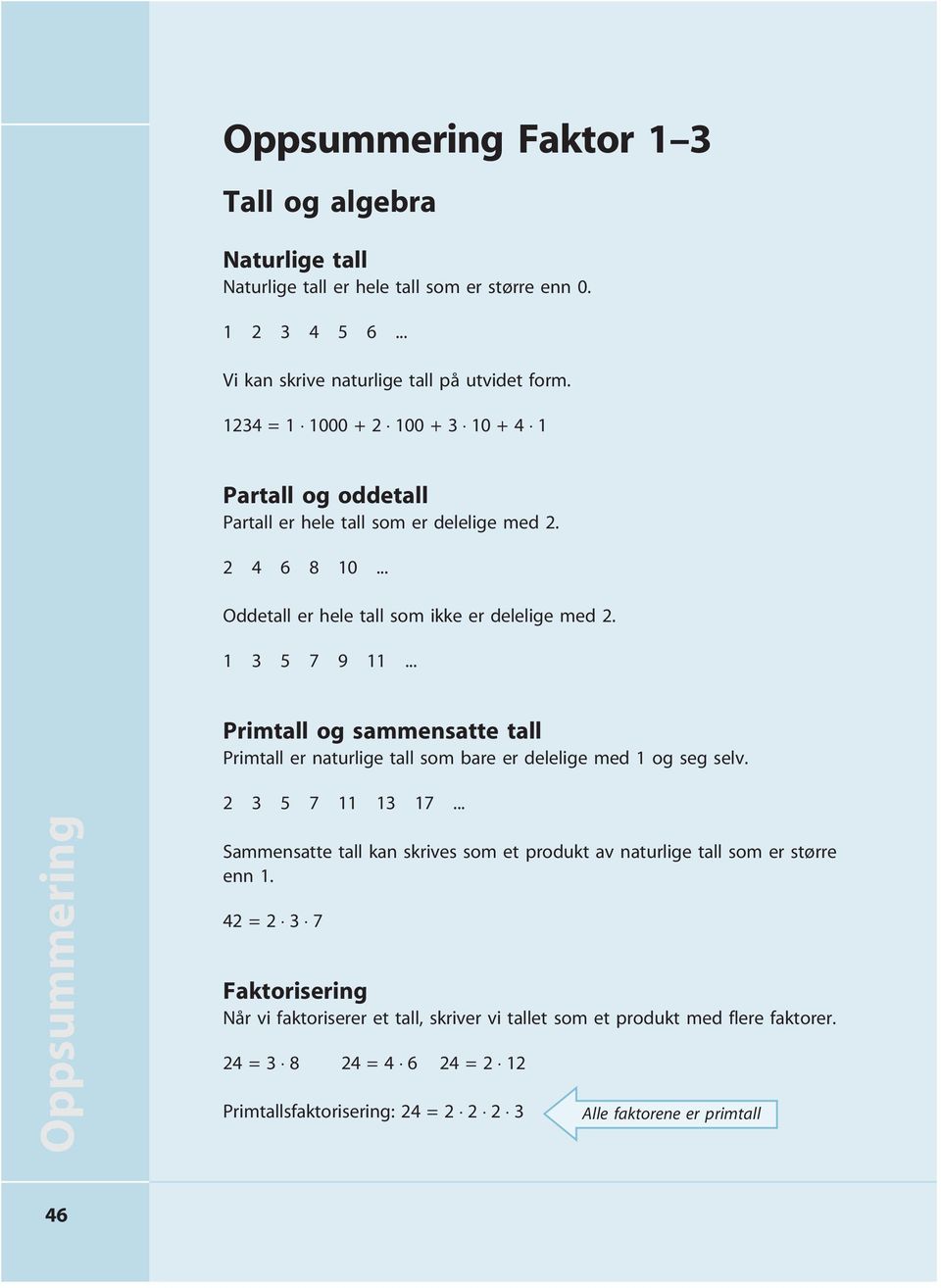 .. Primtall og sammensatte tall Primtall er naturlige tall som bare er delelige med 1 og seg selv. 2 5 7 11 1 17.