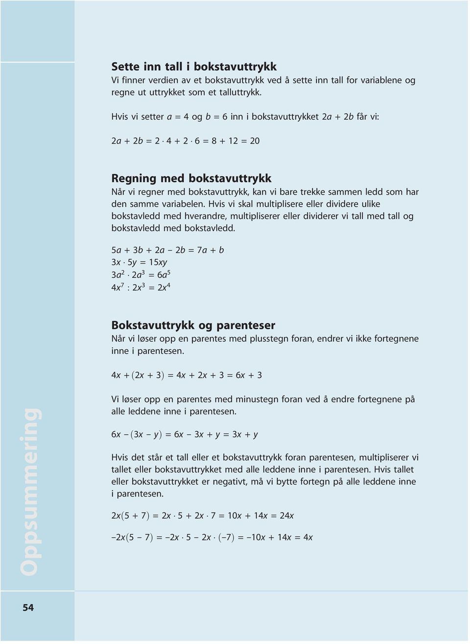 har den samme variabelen. Hvis vi skal multiplisere eller dividere ulike bokstavledd med hverandre, multipliserer eller dividerer vi tall med tall og bokstavledd med bokstavledd.