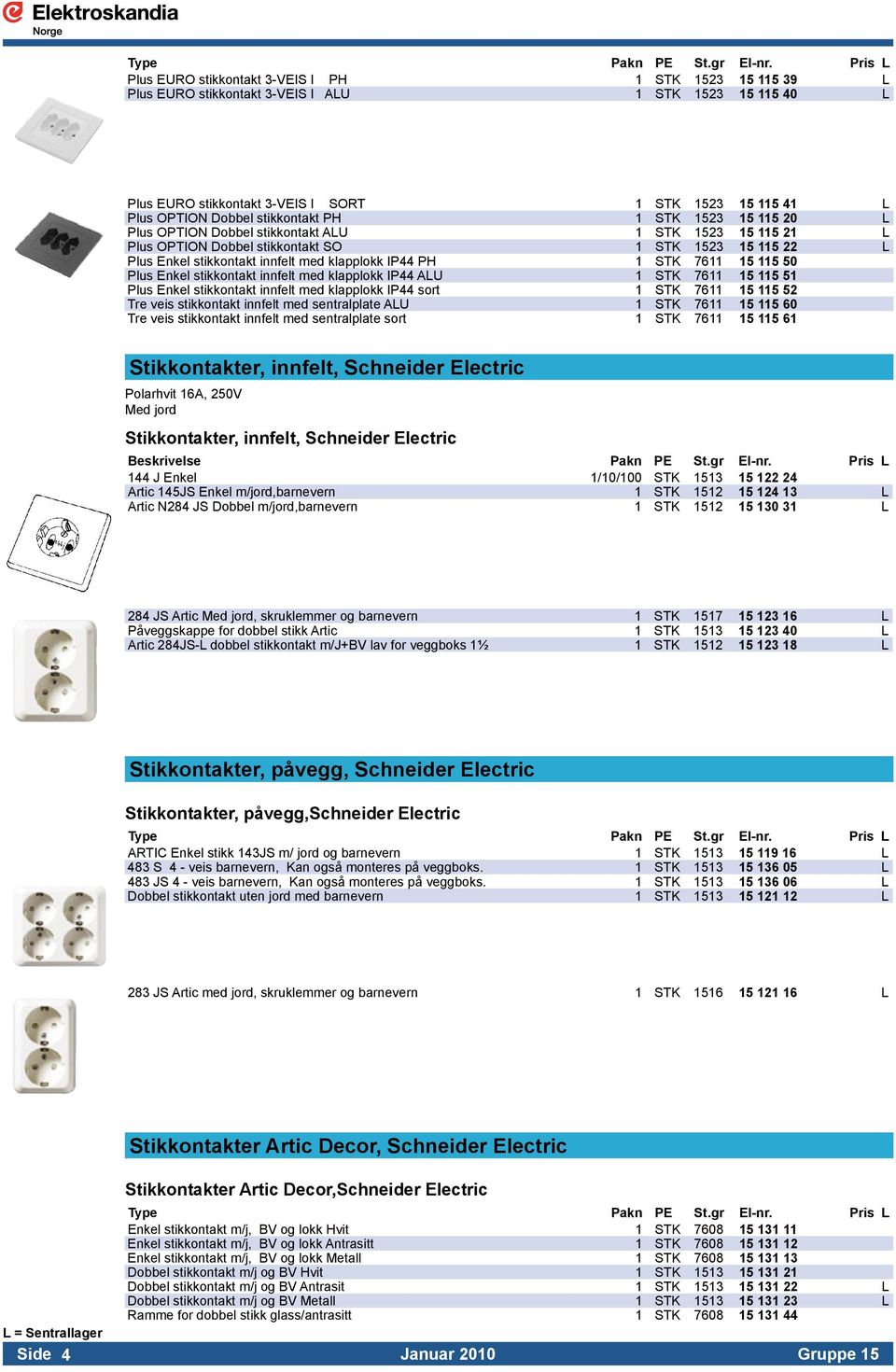 IP44 PH 1 STK 7611 15 115 50 Plus Enkel stikkontakt innfelt med klapplokk IP44 ALU 1 STK 7611 15 115 51 Plus Enkel stikkontakt innfelt med klapplokk IP44 sort 1 STK 7611 15 115 52 Tre veis