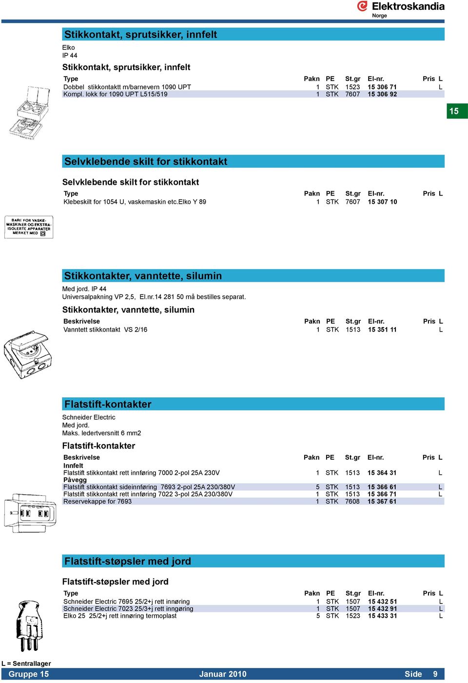 elko Y 89 1 STK 7607 15 307 10 Stikkontakter, vanntette, silumin Med jord. IP 44 Universalpakning VP 2,5, El.nr.14 281 50 må bestilles separat.