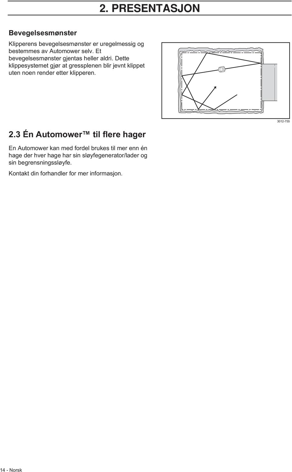 Dette klippesystemet gjør at gressplenen blir jevnt klippet uten noen render etter klipperen. 3012-755 2.