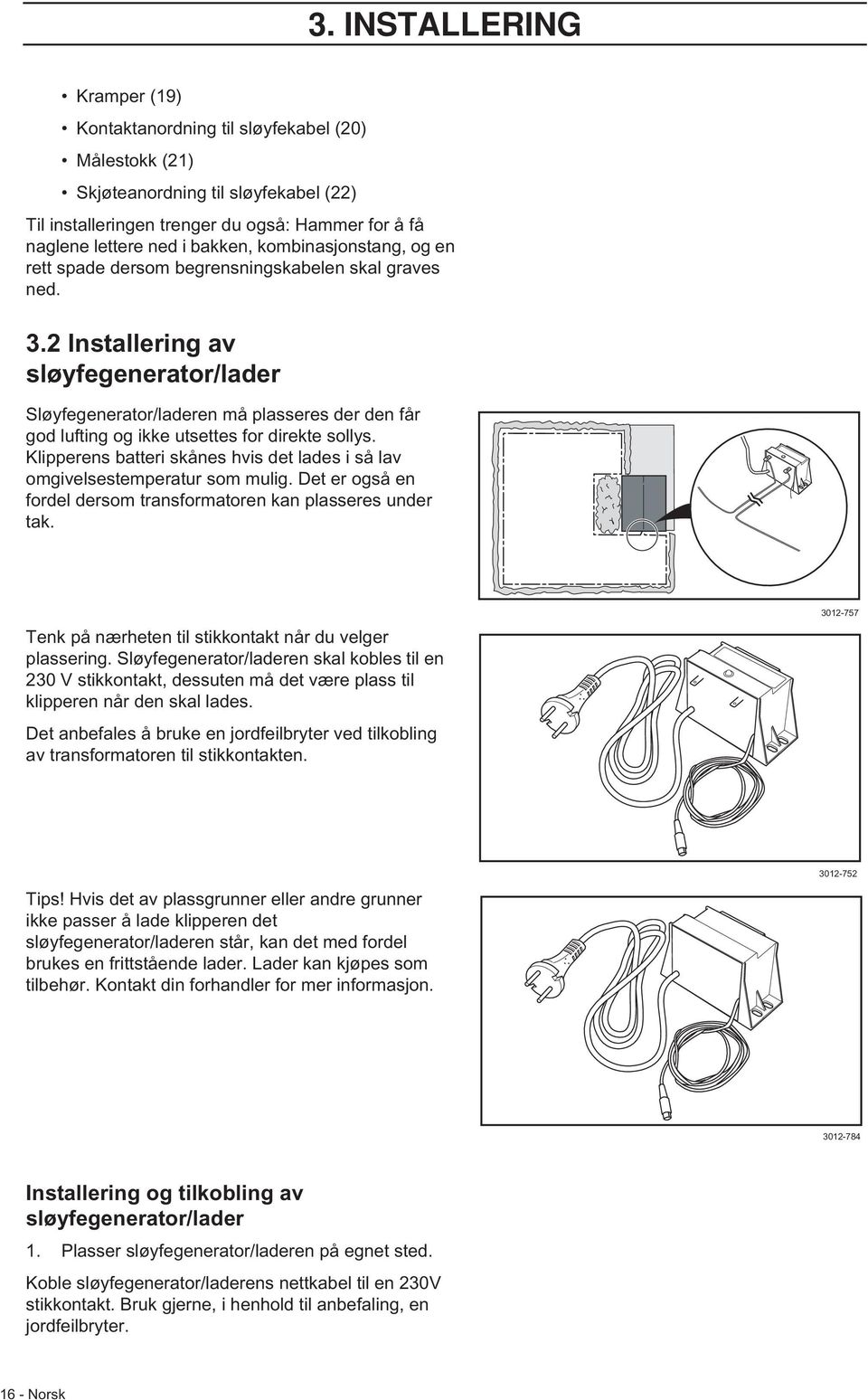 2 Installering av sløyfegenerator/lader Sløyfegenerator/laderen må plasseres der den får god lufting og ikke utsettes for direkte sollys.