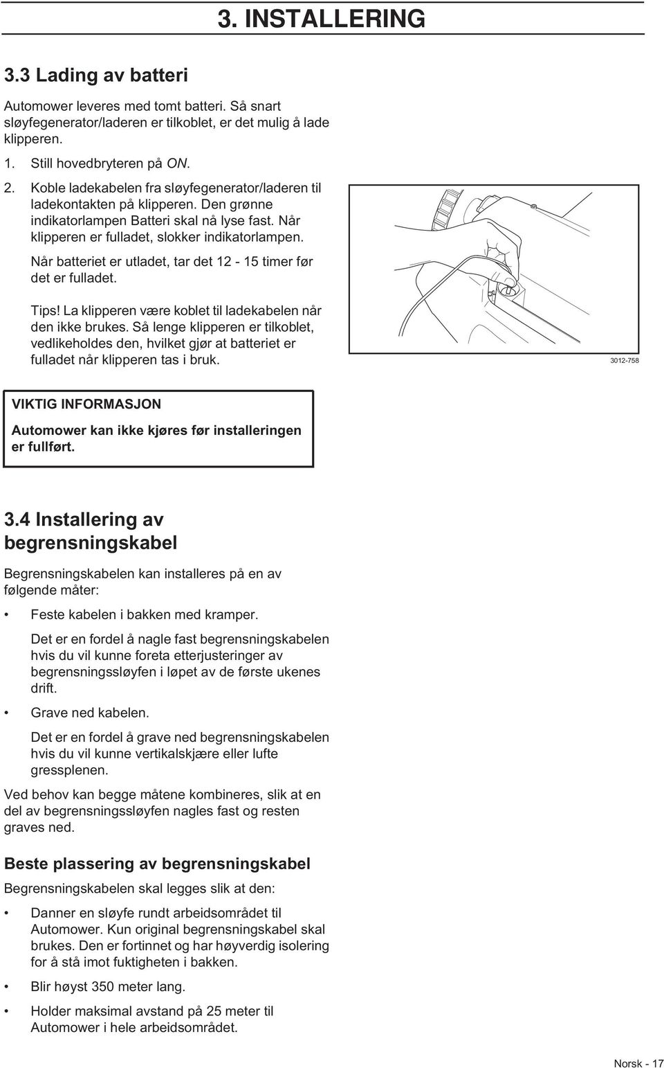 Når batteriet er utladet, tar det 12-15 timer før det er fulladet. Tips! La klipperen være koblet til ladekabelen når den ikke brukes.