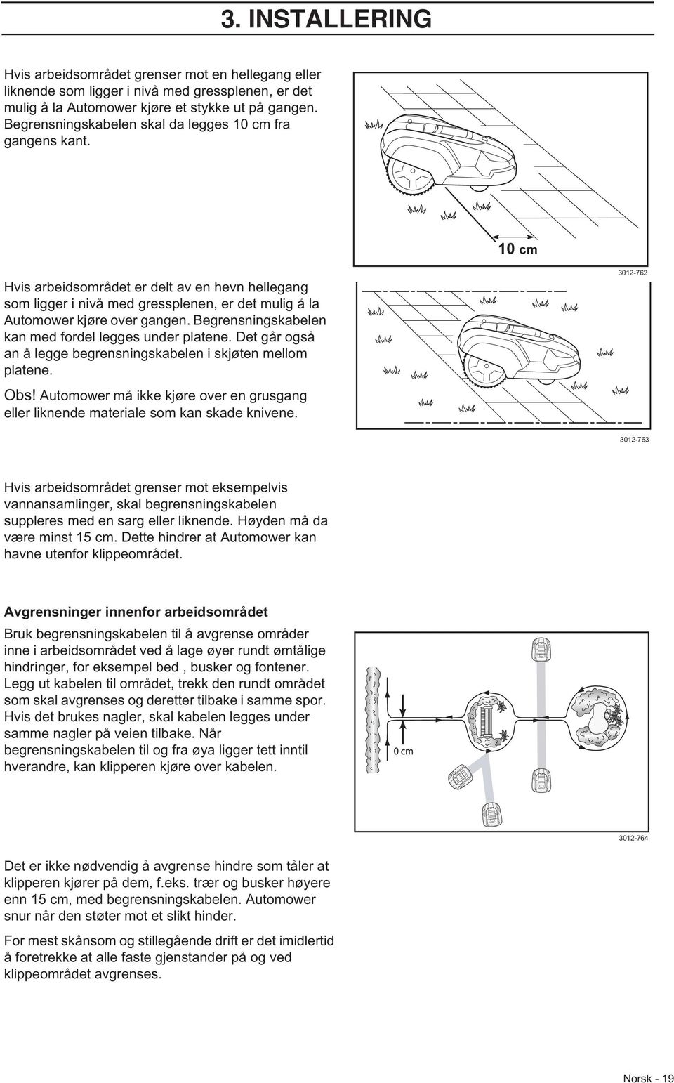 Begrensningskabelen kan med fordel legges under platene. Det går også an å legge begrensningskabelen i skjøten mellom platene. Obs!