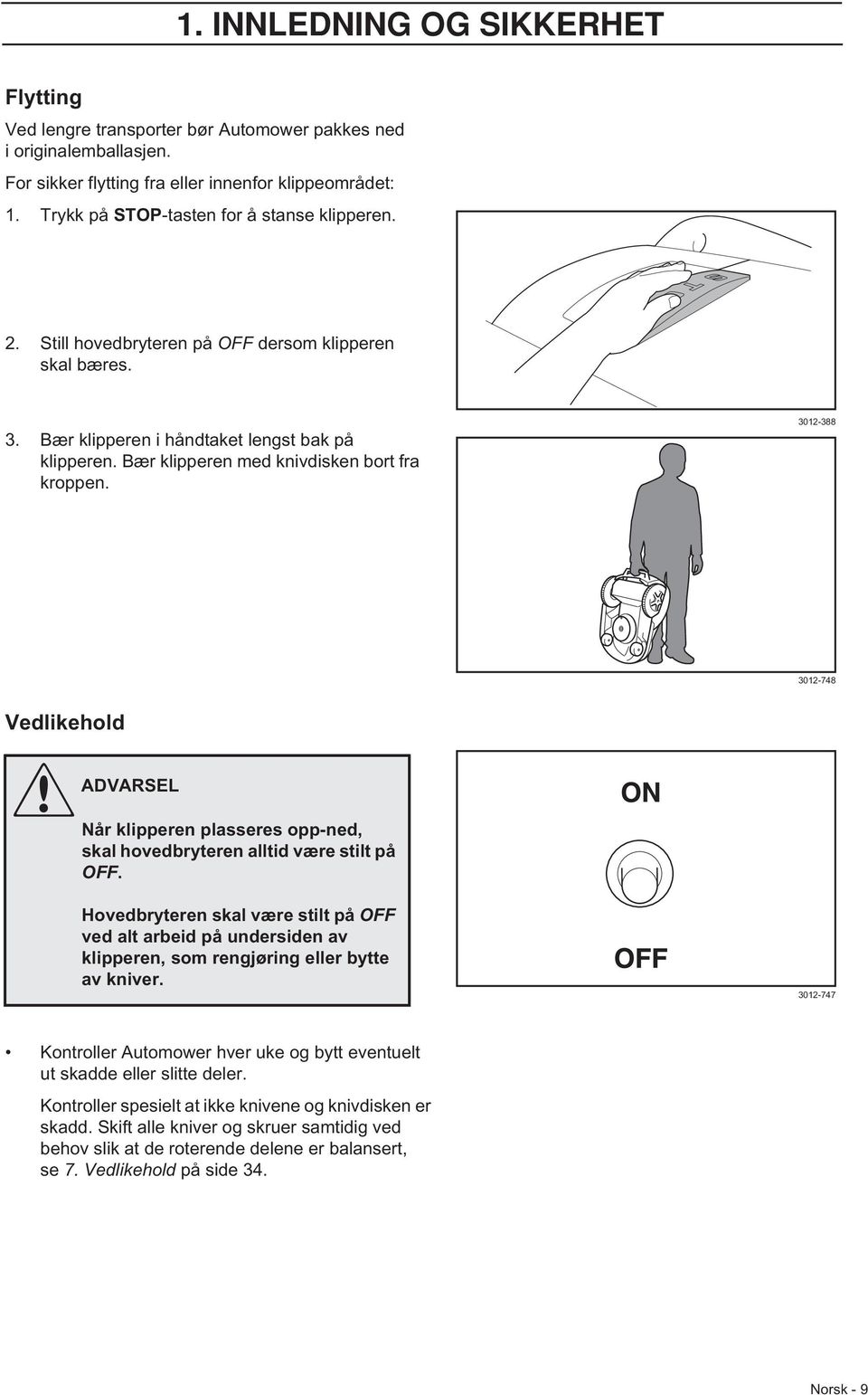 Bær klipperen med knivdisken bort fra kroppen. 3012-388 3012-748 Vedlikehold ADVARSEL Når klipperen plasseres opp-ned, skal hovedbryteren alltid være stilt på OFF.