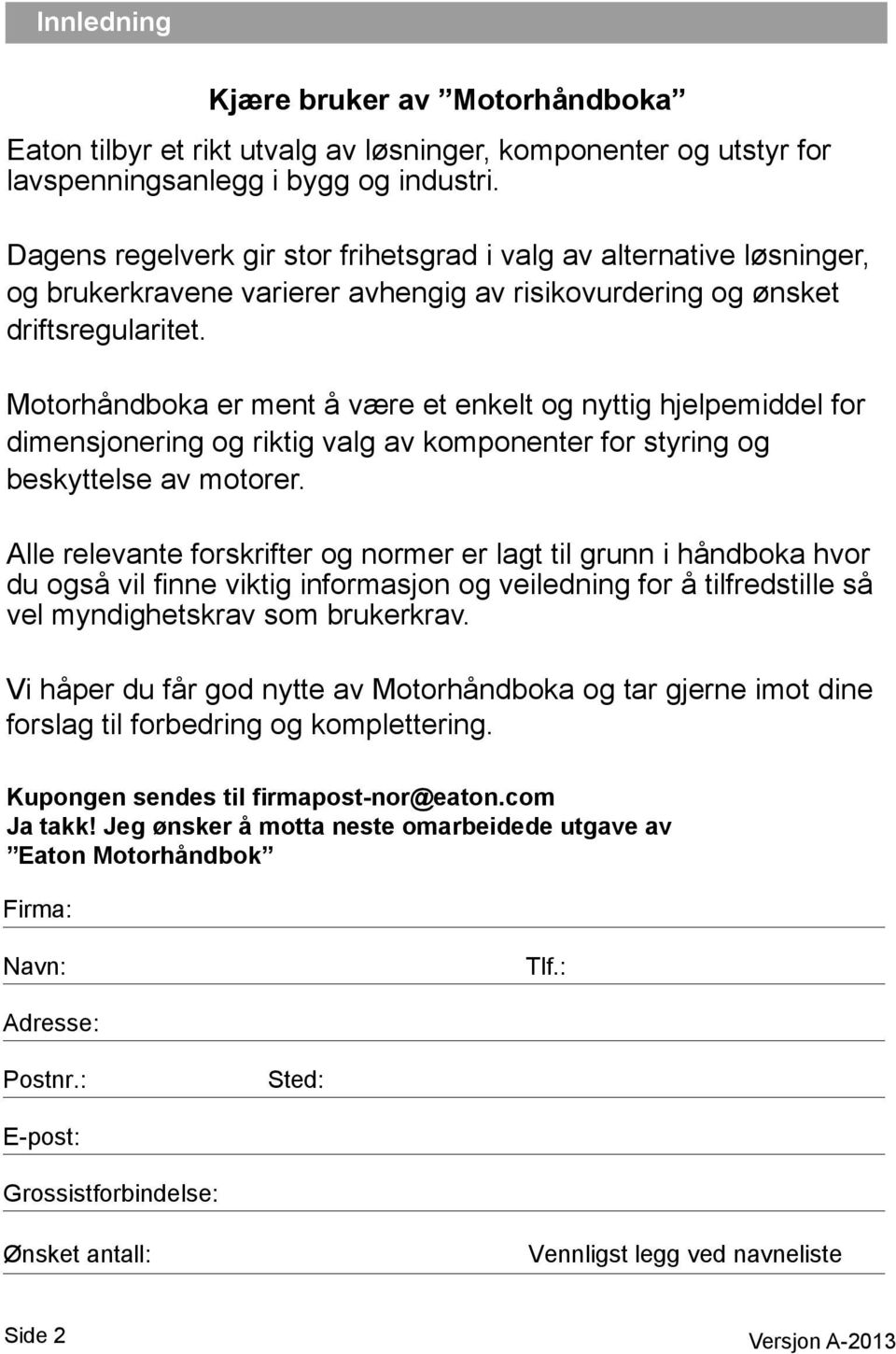 Motorhåndboka er ment å være et enkelt og nyttig hjelpemiddel for dimensjonering og riktig valg av komponenter for styring og beskyttelse av motorer.