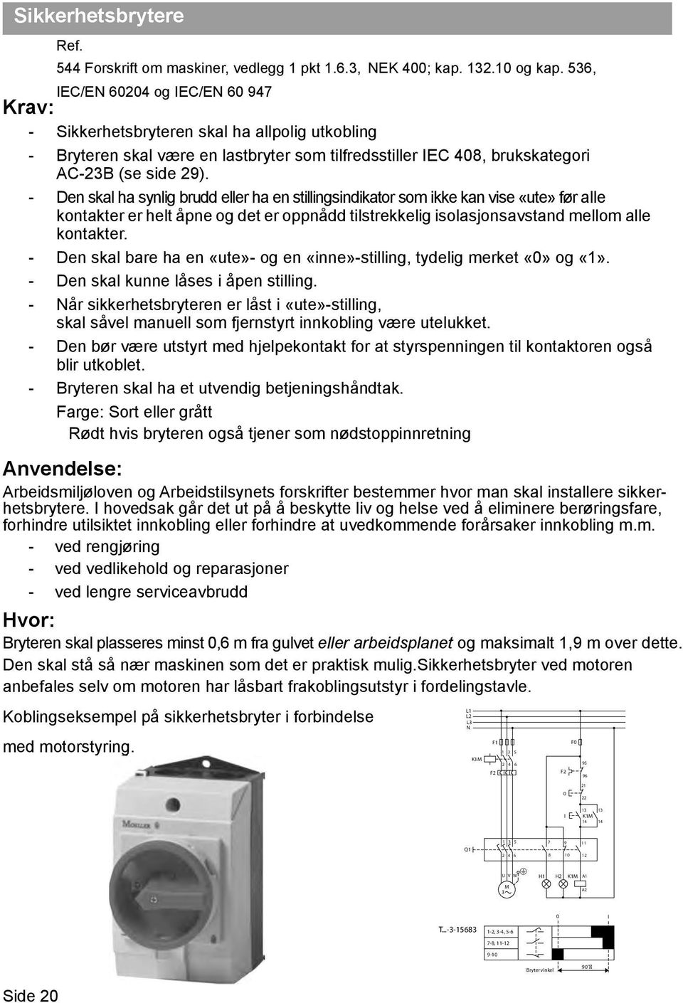 536, IEC/EN 60204 og IEC/EN 60 947 - Sikkerhetsbryteren skal ha allpolig utkobling - Bryteren skal være en lastbryter som tilfredsstiller IEC 408, brukskategori - Sikkerhetsbryteren AC-23B (se side