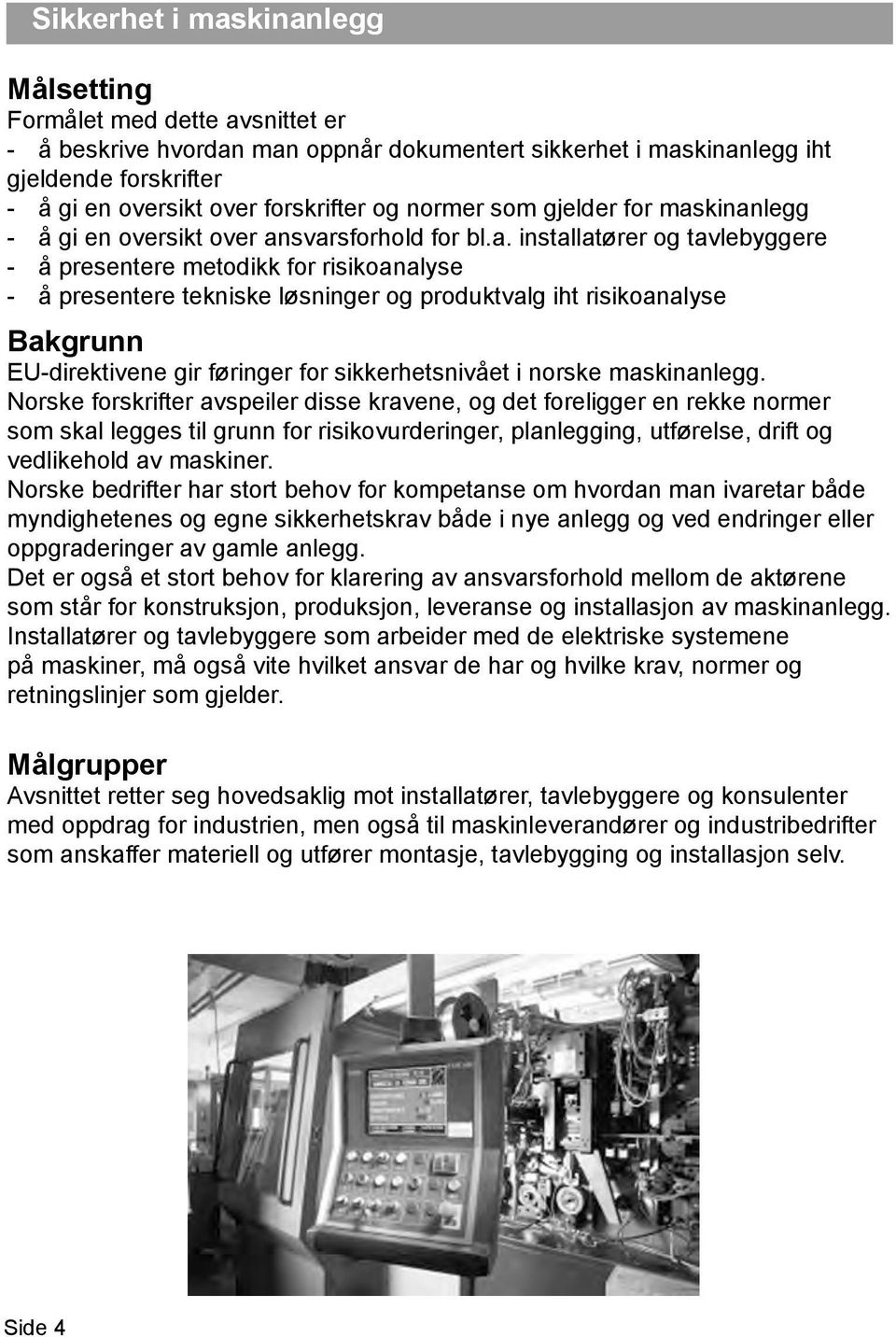 kinanlegg - å gi en oversikt over ansvarsforhold for bl.a. installatører og tavlebyggere - å presentere metodikk for risikoanalyse - å presentere tekniske løsninger og produktvalg iht risikoanalyse