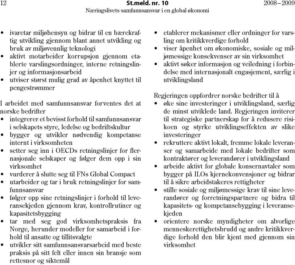 varslingsordninger, interne retningslinjer og informasjonsarbeid utviser størst mulig grad av åpenhet knyttet til pengestrømmer I arbeidet med samfunnsansvar forventes det at norske bedrifter