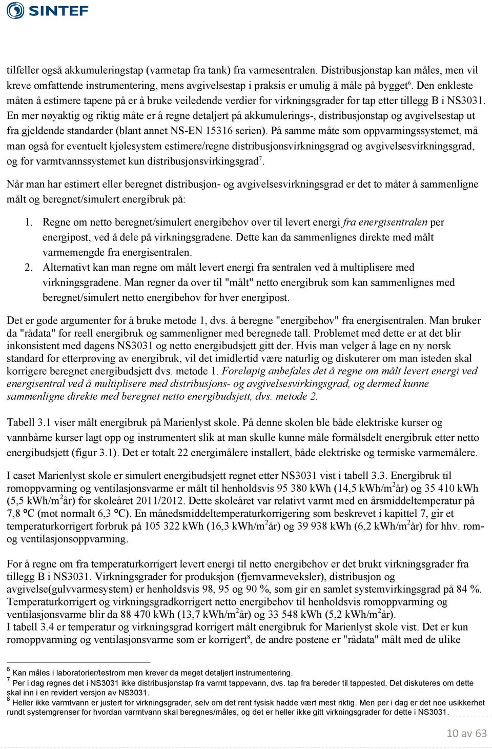 En mer nøyaktig og riktig måte er å regne detaljert på akkumulerings-, distribusjonstap og avgivelsestap ut fra gjeldende standarder (blant annet NS-EN 15316 serien).