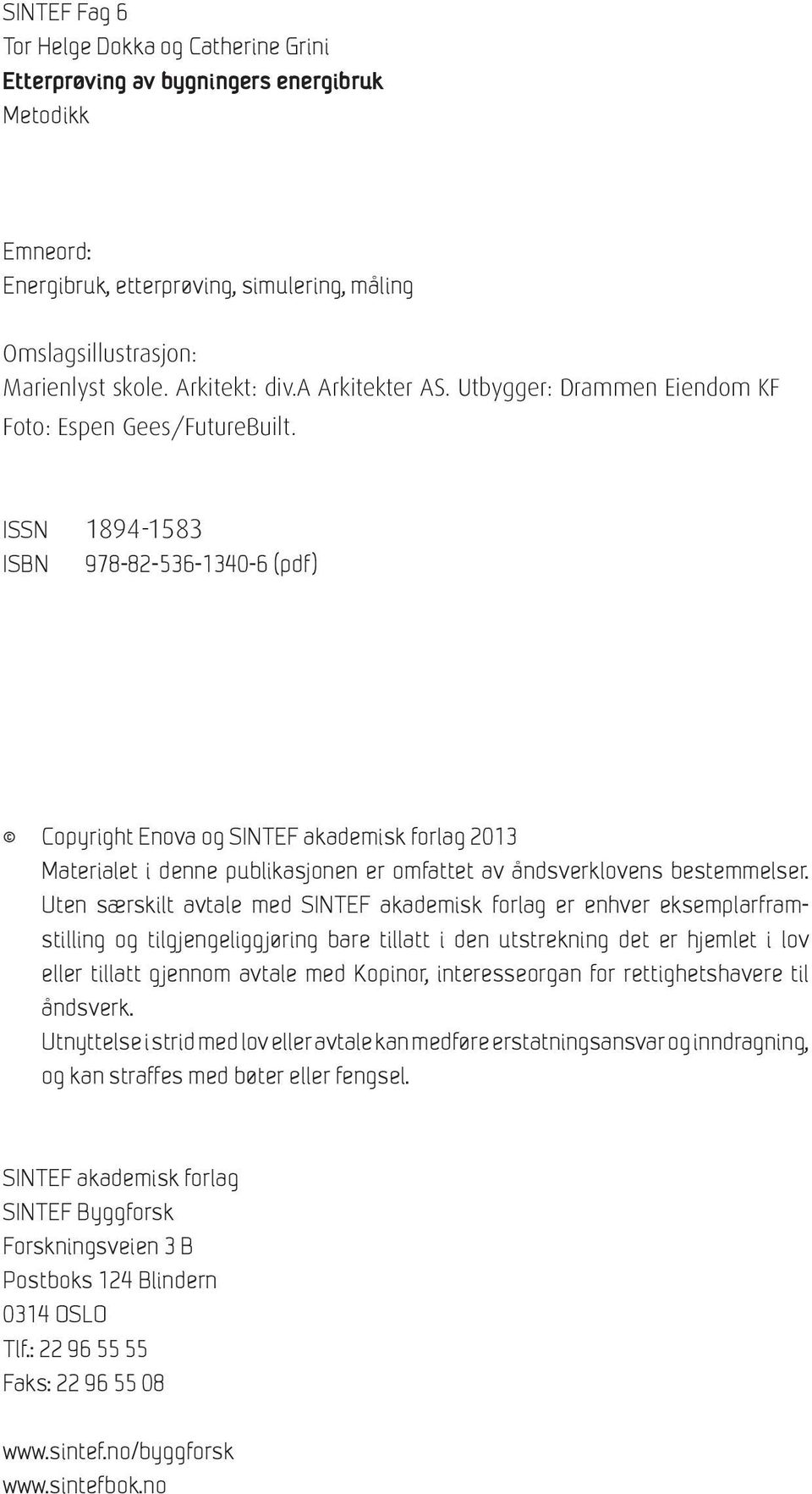 ISSN 1894-1583 ISBN 978-82-536-1340-6 (pdf) Copyright Enova og SINTEF akademisk forlag 2013 Materialet i denne publikasjonen er omfattet av åndsverklovens be stem mel ser.